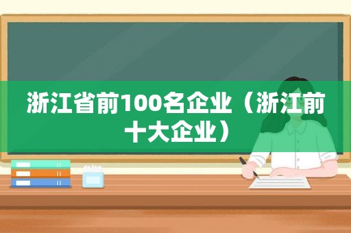 浙江省前100名企业（浙江前十大企业）