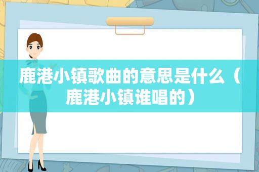 鹿港小镇歌曲的意思是什么（鹿港小镇谁唱的）