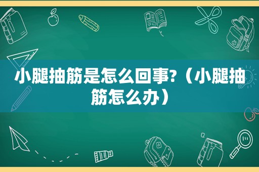 小腿抽筋是怎么回事?（小腿抽筋怎么办）