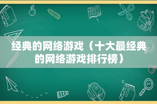 经典的网络游戏（十大最经典的网络游戏排行榜）