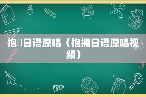 抱擁日语原唱（抱拥日语原唱视频）