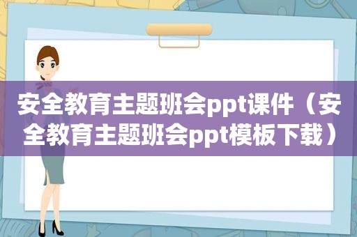 安全教育主题班会ppt课件（安全教育主题班会ppt模板下载）