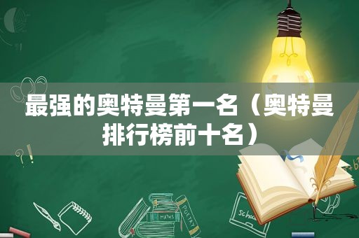 最强的奥特曼第一名（奥特曼排行榜前十名）