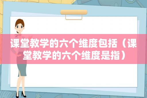 课堂教学的六个维度包括（课堂教学的六个维度是指）