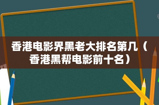 香港电影界黑老大排名第几（香港黑帮电影前十名）  第1张