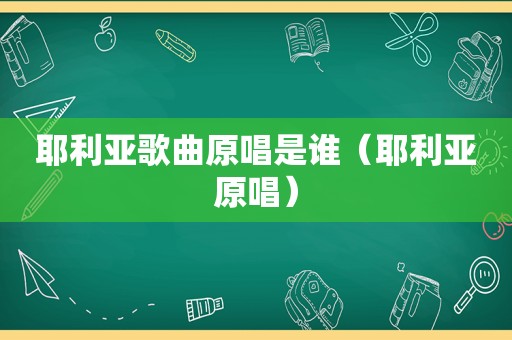 耶利亚歌曲原唱是谁（耶利亚原唱）