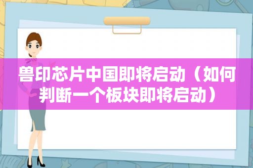 兽印芯片中国即将启动（如何判断一个板块即将启动）