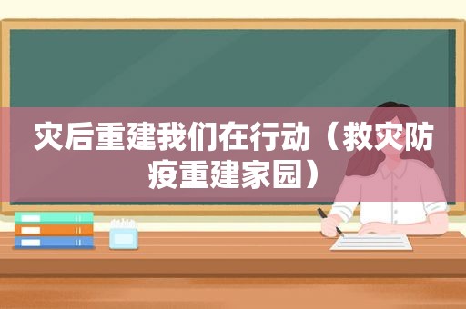 灾后重建我们在行动（救灾防疫重建家园）