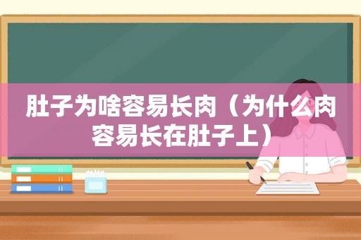 肚子为啥容易长肉（为什么肉容易长在肚子上）