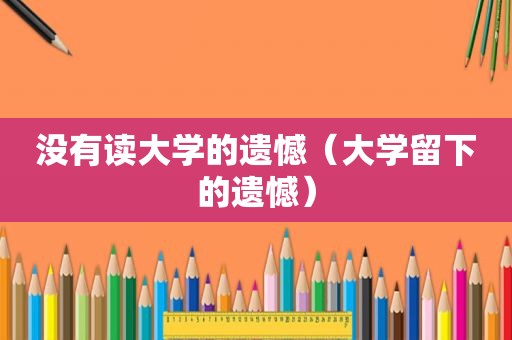 没有读大学的遗憾（大学留下的遗憾）