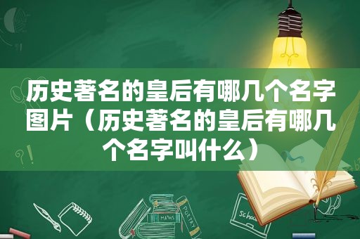 历史著名的皇后有哪几个名字图片（历史著名的皇后有哪几个名字叫什么）