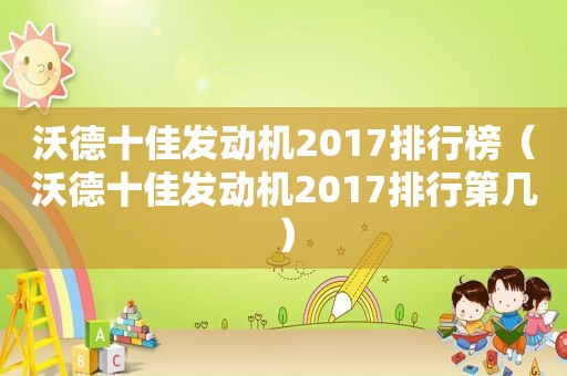 沃德十佳发动机2017排行榜（沃德十佳发动机2017排行第几）