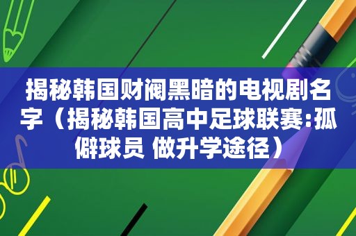 揭秘韩国财阀黑暗的电视剧名字（揭秘韩国高中足球联赛:孤僻球员 做升学途径）