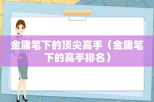 金庸笔下的顶尖高手（金庸笔下的高手排名）