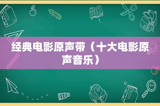 经典电影原声带（十大电影原声音乐）