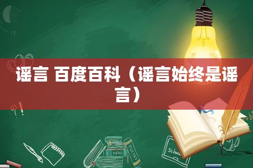 谣言 百度百科（谣言始终是谣言）