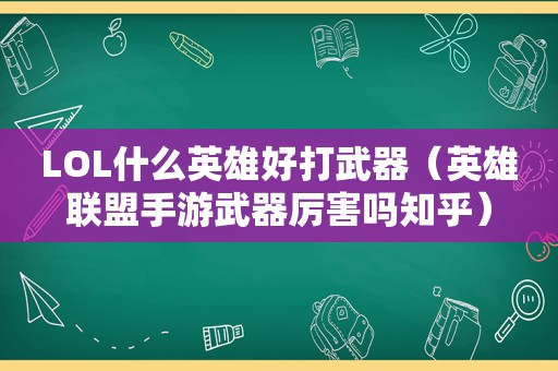 LOL什么英雄好打武器（英雄联盟手游武器厉害吗知乎）