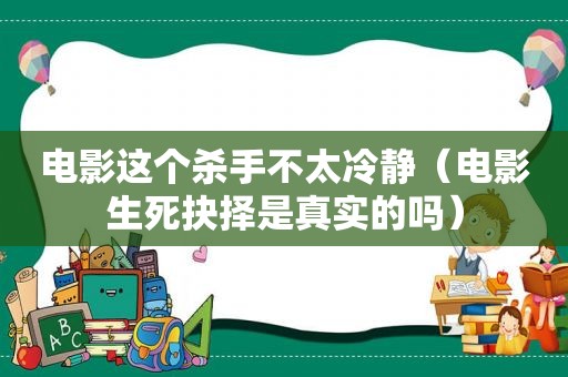 电影这个杀手不太冷静（电影生死抉择是真实的吗）