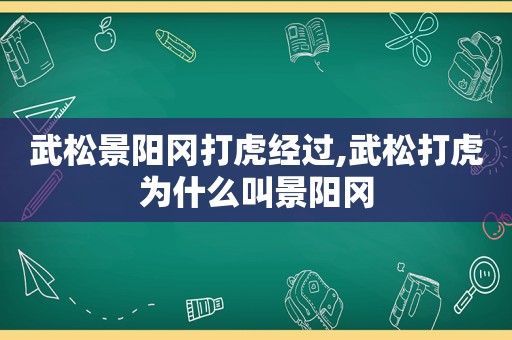 武松景阳冈打虎经过,武松打虎为什么叫景阳冈