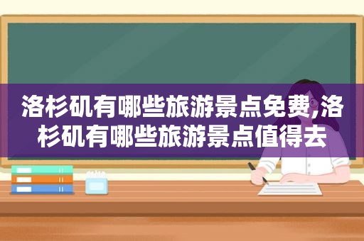 洛杉矶有哪些旅游景点免费,洛杉矶有哪些旅游景点值得去