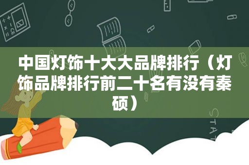 中国灯饰十大大品牌排行（灯饰品牌排行前二十名有没有秦硕）