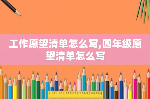 工作愿望清单怎么写,四年级愿望清单怎么写