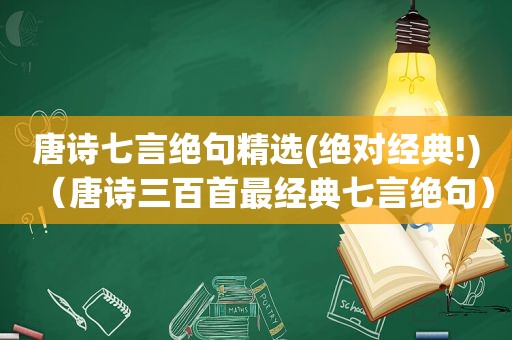 唐诗七言绝句 *** (绝对经典!)（唐诗三百首最经典七言绝句）