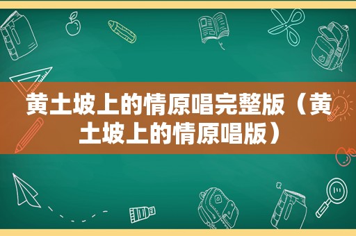 黄土坡上的情原唱完整版（黄土坡上的情原唱版）  第1张