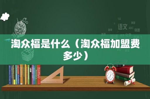 淘众福是什么（淘众福加盟费多少）