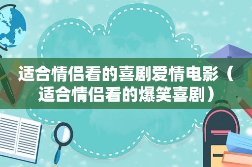 适合情侣看的喜剧爱情电影（适合情侣看的爆笑喜剧）