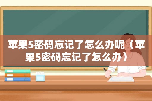 苹果5密码忘记了怎么办呢（苹果5密码忘记了怎么办）