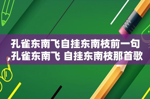 孔雀东南飞自挂东南枝前一句,孔雀东南飞 自挂东南枝那首歌