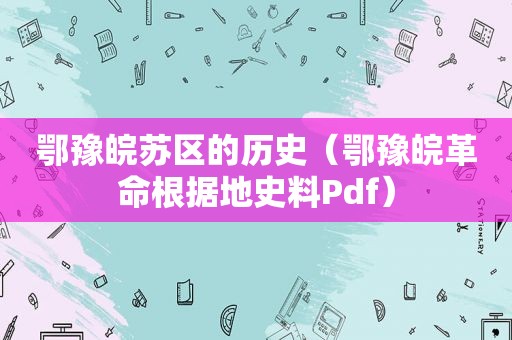 鄂豫皖苏区的历史（鄂豫皖革命根据地史料Pdf）