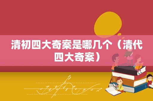 清初四大奇案是哪几个（清代四大奇案）