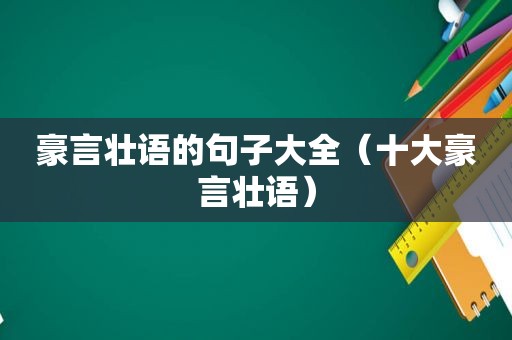 豪言壮语的句子大全（十大豪言壮语）