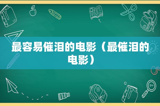 最容易催泪的电影（最催泪的电影）