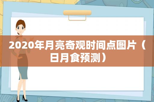 2020年月亮奇观时间点图片（日月食预测）