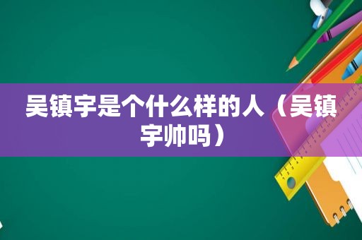 吴镇宇是个什么样的人（吴镇宇帅吗）