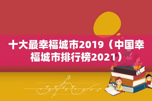 十大最幸福城市2019（中国幸福城市排行榜2021）