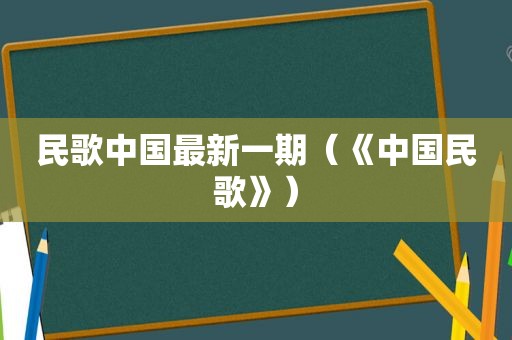 民歌中国最新一期（《中国民歌》）