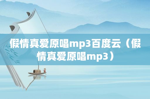 假情真爱原唱mp3百度云（假情真爱原唱mp3）