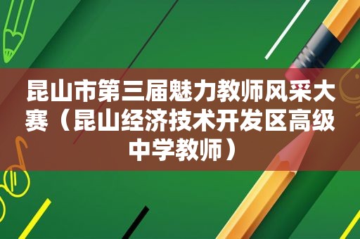 昆山市第三届魅力教师风采大赛（昆山经济技术开发区高级中学教师）