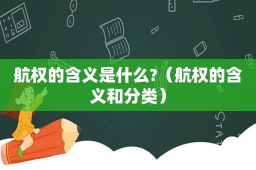 航权的含义是什么?（航权的含义和分类）