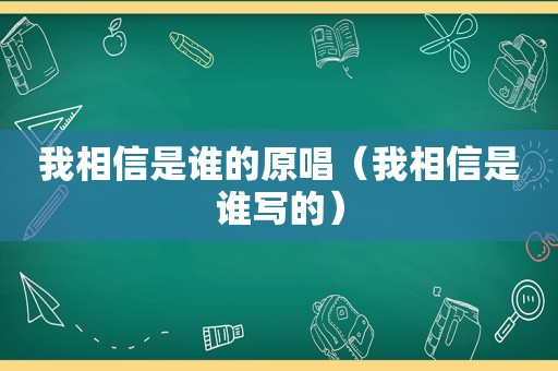 我相信是谁的原唱（我相信是谁写的）