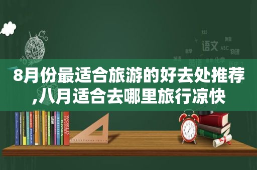 8月份最适合旅游的好去处推荐,八月适合去哪里旅行凉快