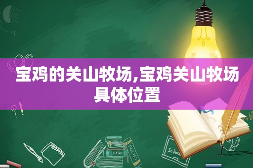 宝鸡的关山牧场,宝鸡关山牧场具 *** 置