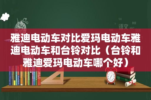 雅迪电动车对比爱玛电动车雅迪电动车和台铃对比（台铃和雅迪爱玛电动车哪个好）