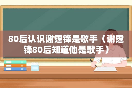 80后认识谢霆锋是歌手（谢霆锋80后知道他是歌手）