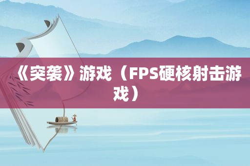 《突袭》游戏（FPS硬核射击游戏）