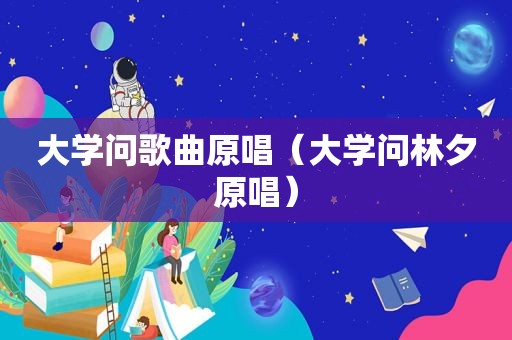 大学问歌曲原唱（大学问林夕原唱）